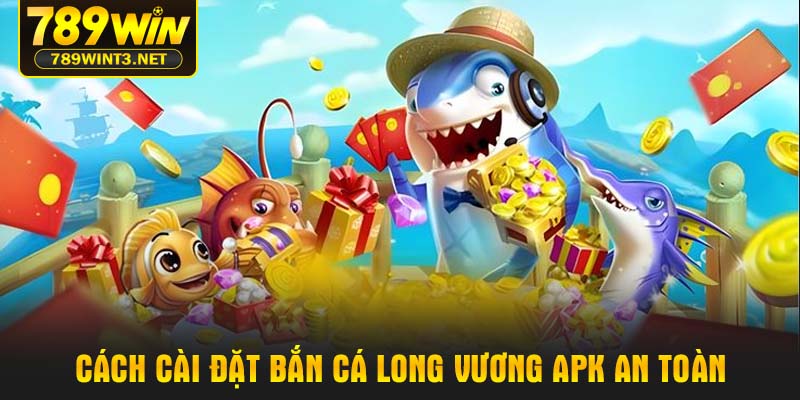 Cách cài đặt Bắn cá Long Vương APK an toàn