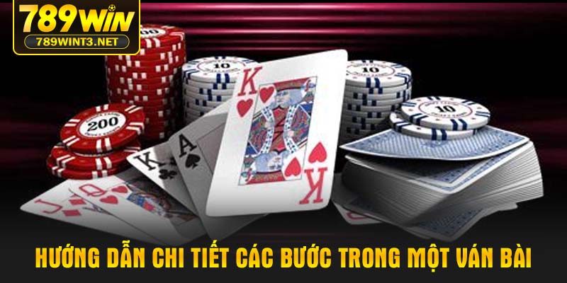 Hướng dẫn chi tiết các bước trong một ván bài