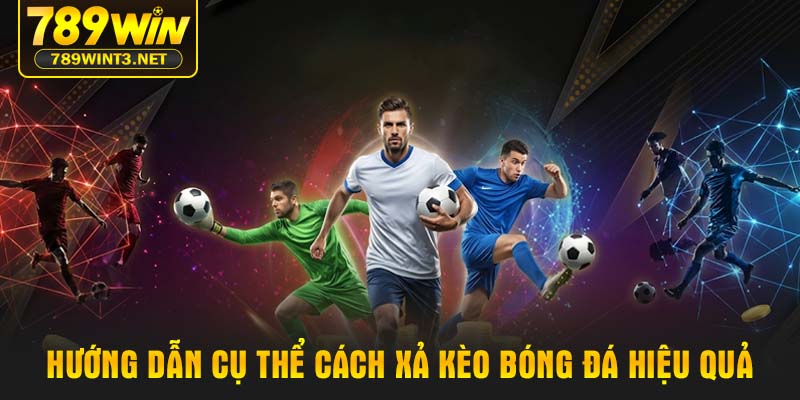 Hướng dẫn cụ thể cách xả kèo bóng đá hiệu quả