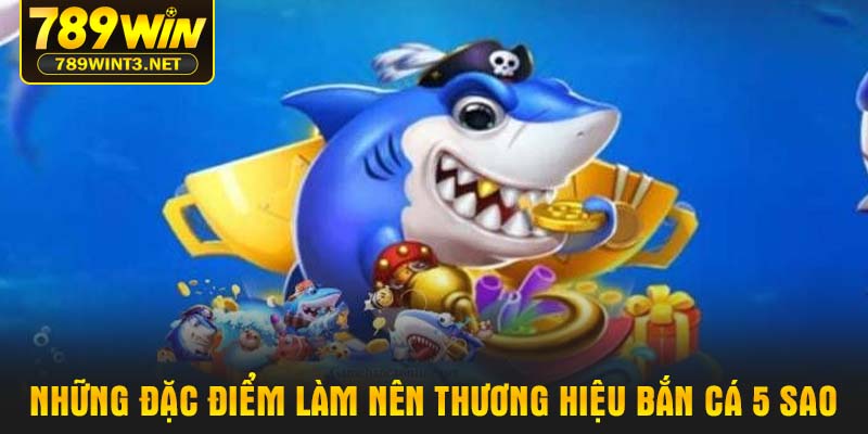 Những đặc điểm làm nên thương hiệu Bắn cá 5 sao