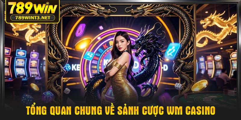 Tổng quan chung về sảnh cược WM Casino